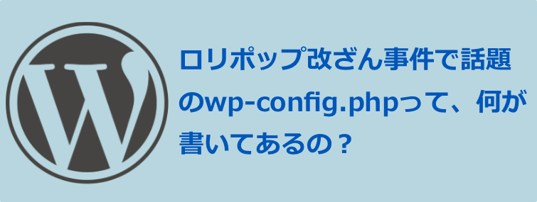 ロリポップ改ざん事件で話題のwp-config.phpって、何が書いてあるの？